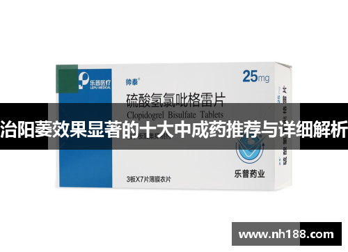 治阳萎效果显著的十大中成药推荐与详细解析